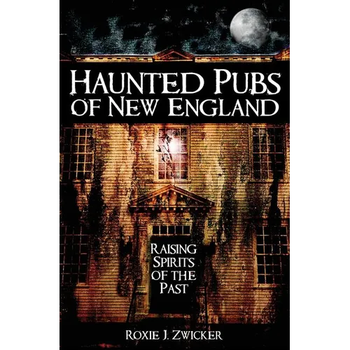Haunted Pubs of New England: Raising Spirits of the Past