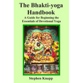 The Bhakti-yoga Handbook: A Guide for Beginning the Essentials of Devotional Yoga