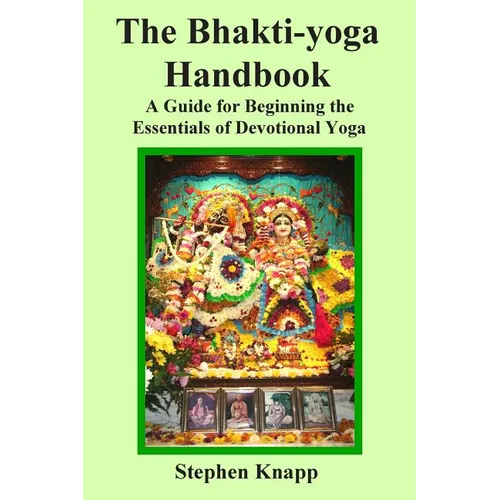 The Bhakti-yoga Handbook: A Guide for Beginning the Essentials of Devotional Yoga