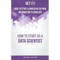 Get I.T.! How to Start a Career in the New Information Technology: How to Start as a Data Scientist
