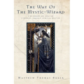 The Way of the Mystic-Wizard: A Guidebook for Creating a Nondual Shamanic Spiritual Practice