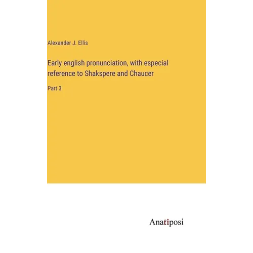 Early english pronunciation, with especial reference to Shakspere and Chaucer: Part 3