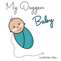 My Oxygen Baby: A Keepsake for Parents of Oxygen-Dependent Babies