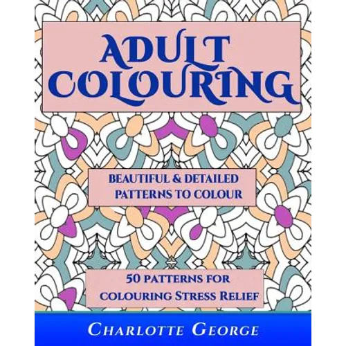 Adult Colouring - Beautiful & Detailed Patterns to Colour: 50 Colouring Patterns from Easy to Intricate