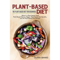 Plant-Based Diet: The Plant-Based Diet for Beginners: What is a Plant-Based Diet? Plant-Based Diet vs. Vegan, Plant-Based Diet Benefits, and 50 Plant-