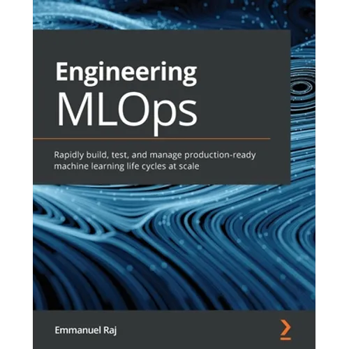 Engineering MLOps: Rapidly build, test, and manage production-ready machine learning life cycles at scale