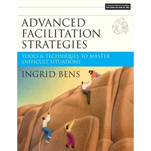 Advanced Facilitation Strategies: Tools and Techniques to Master Difficult Situations [With CD-ROM]