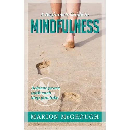 A Beginner's Guide to Mindfulness: Achieve peace with each step you take