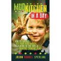 Mud Kitchen in a Day: How to Quickly Get Your Kids Outside, Playing in the Dirt, & Enjoying Creative Play