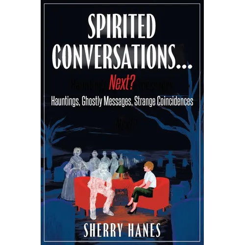 Spirited Conversations...Next?: Hauntings, Ghostly Messages, Strange Coincidences