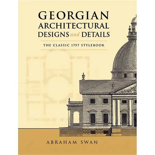 Georgian Architectural Designs and Details: The Classic 1757 Stylebook