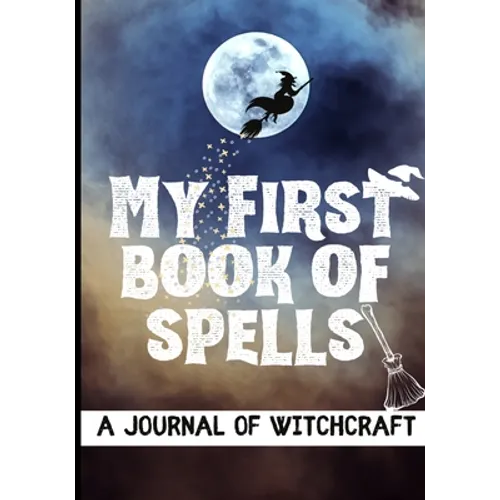 My First Book of Spells: Craft, Create and Journal Your Special Spells With Your Personal Witchcraft Journal
