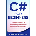 C# for Beginners: An Introduction to C# Programming with Tutorials and Hands-On Examples