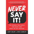 Never Say It!: The Words That Hold You Back and What to Say Instead