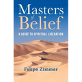 Masters of Belief: A Guide to Spiritual Liberation