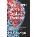 Beginners Guide to Gestalt Therapy: Understanding the Basic of Gestalt Therapy