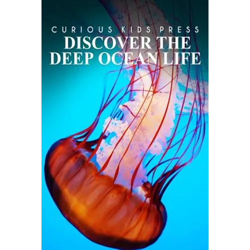 Discover The Deep Ocean Life - Curious Kids Press: Kids book about animals and wildlife, Children's books 4-6