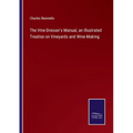 The Vine-Dresser's Manual, an Illustrated Treatise on Vineyards and Wine-Making