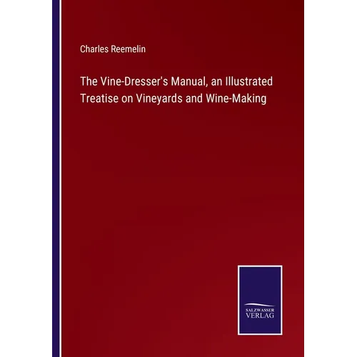 The Vine-Dresser's Manual, an Illustrated Treatise on Vineyards and Wine-Making