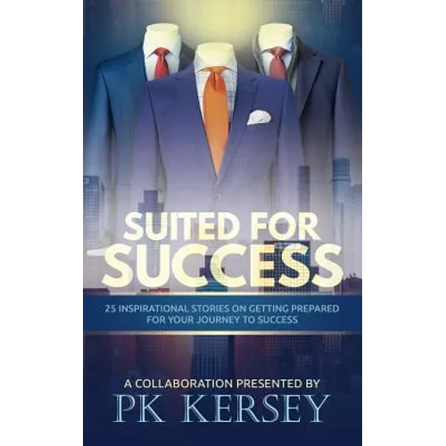 Suited For Success: 25 Inspirational Stories on Getting Prepared for Your Journey to Success