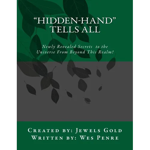 Hidden-Hand Tells All: Secrets to the Universe From Beyond This Realm!