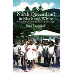 North Queensland in Black and White: A social history with stories, views and archaeology - Paperback