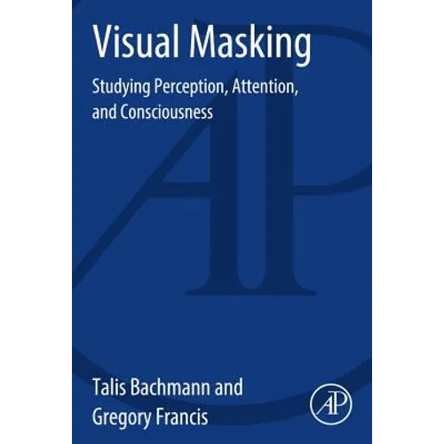 Visual Masking: Studying Perception, Attention, and Consciousness
