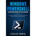 Windows Powershell and Scripting Made Easy For Sysadmins: A Comprehensive Beginners Guide To Windows Powershell And Scripting To Automate Tasks And En