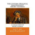 The Entire Oiginal Maupassant SHORT STORIES