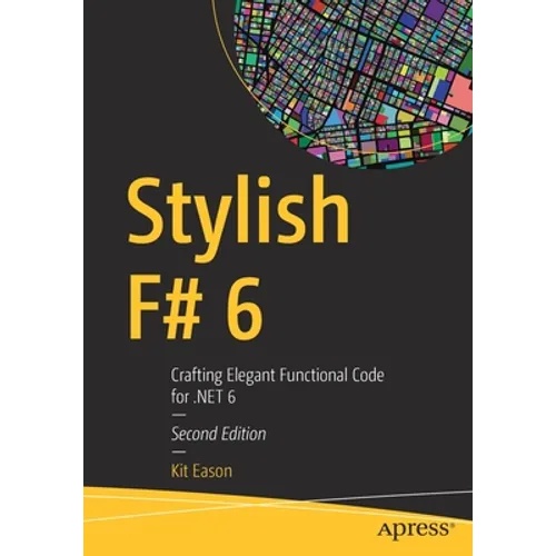 Stylish F# 6: Crafting Elegant Functional Code for .Net 6