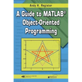 A Guide to Matlab(r) Object-Oriented Programming [With CDROM]