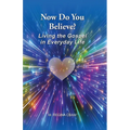 Now Do You Believe?: Living the Gospel in Everyday Life