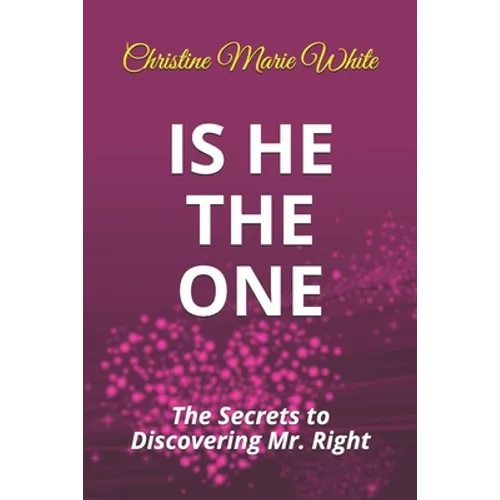 Is He THE ONE: The Secrets to Discovering Mr. Right