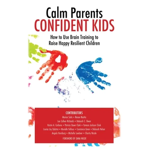 Calm Parent Confident Kids: How to Use Brain Training to Raise Happy Resilient Children