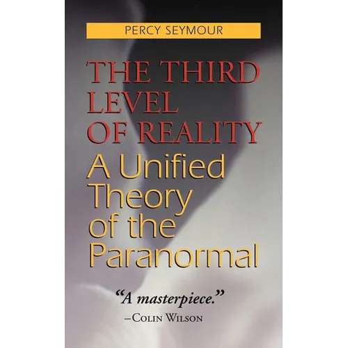 The Third Level of Reality: A Unified Theory of the Paranormal