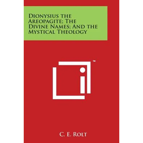 Dionysius the Areopagite; The Divine Names; And the Mystical Theology