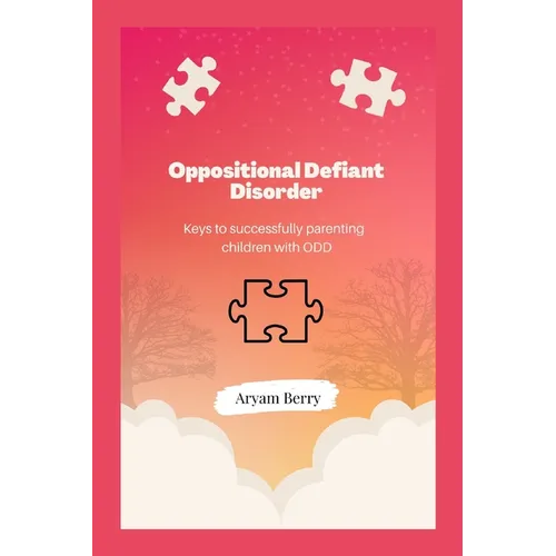 Oppositional Defiant Disorder: Keys to successfully parenting children with ODD