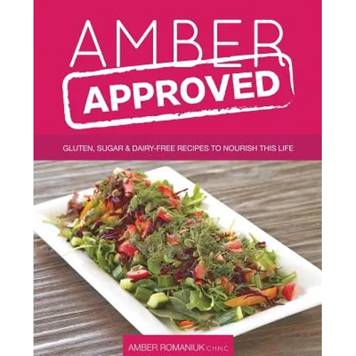 Amber Approved: Gluten, Sugar & Dairy Free Recipes to Nourish This Life
