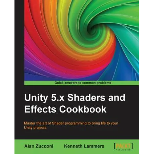 Unity 5.x Shaders and Effects Cookbook: Master the art of Shader programming to bring life to your Unity projects