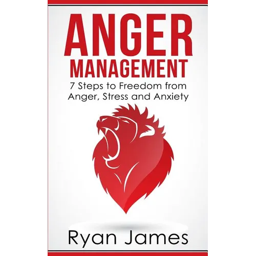 Anger Management: 7 Steps to Freedom from Anger, Stress and Anxiety (Anger Management Series Book 1)