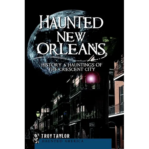 Haunted New Orleans: History & Hauntings of the Crescent City