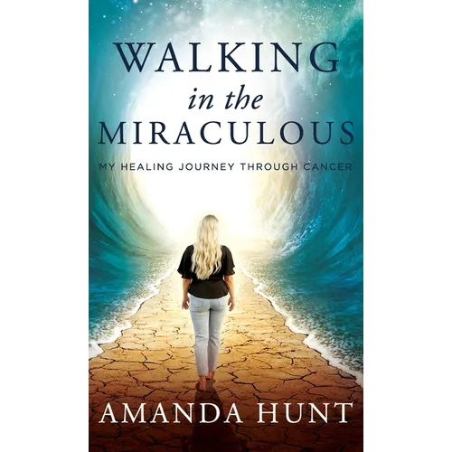 Walking in the Miraculous: My Healing Journey Through Cancer