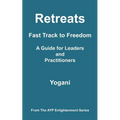Retreats - Fast Track to Freedom - A Guide for Leaders and Practitioners: (AYP Enlightenment Series)