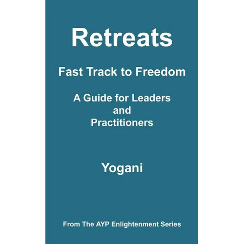 Retreats - Fast Track to Freedom - A Guide for Leaders and Practitioners: (AYP Enlightenment Series)