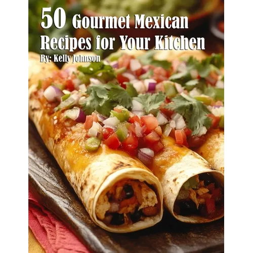 50 Gourmet Mexican Recipes for Your Kitchen