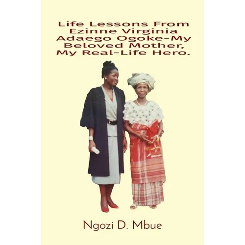 Life Lessons From Ezinne Virginia Adaego Ogoke-My Beloved Mother, My Real-Life Hero.