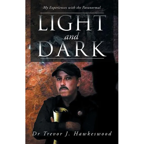 Light and Dark: My Experiences with the Paranormal