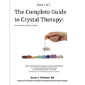 The Complete Guide to Crystal Therapy: For the Body, Mind, and Spirit - Book 1