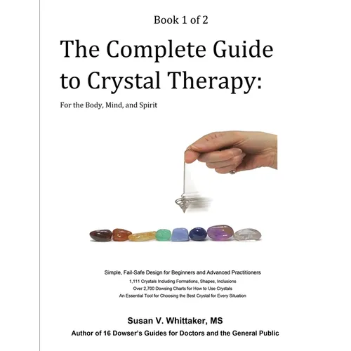 The Complete Guide to Crystal Therapy: For the Body, Mind, and Spirit - Book 1