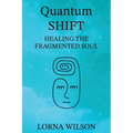 Quantum SHIFT: Healing the Fragmented Soul